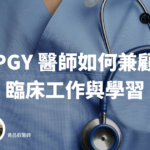 PGY 醫師如何兼顧臨床工作與學習