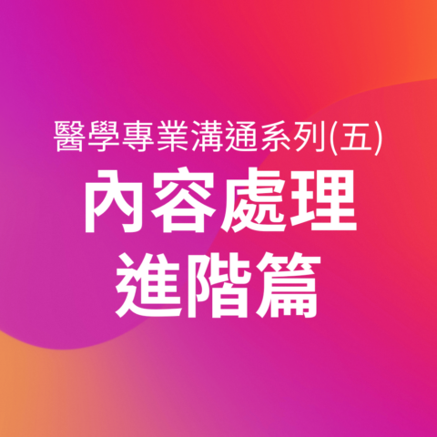 醫學專業溝通系列課程（五）－內容處理進階篇