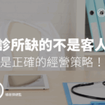 診所缺的不是客人，而是正確的經營策略！