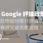 2026 Google 評論政策更新：診所如何提升評價？負評又該怎麼處理？