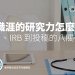 醫師職涯的研究能力怎麼養成？從題目、IRB 到投稿的八關卡導航